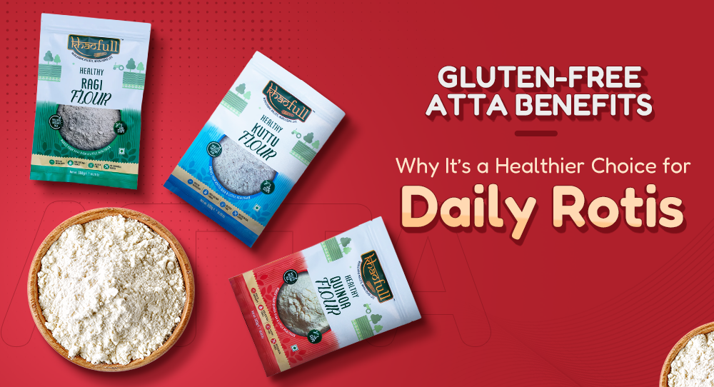 Gluten-Free Atta Benefits: Why It’s a Healthier Choice for Daily Rotis