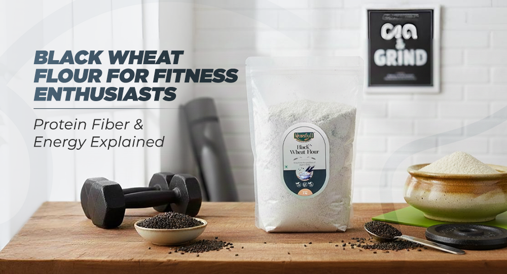 Black Wheat Flour for Fitness Enthusiasts: Protein, Fiber &amp; Energy Explained
